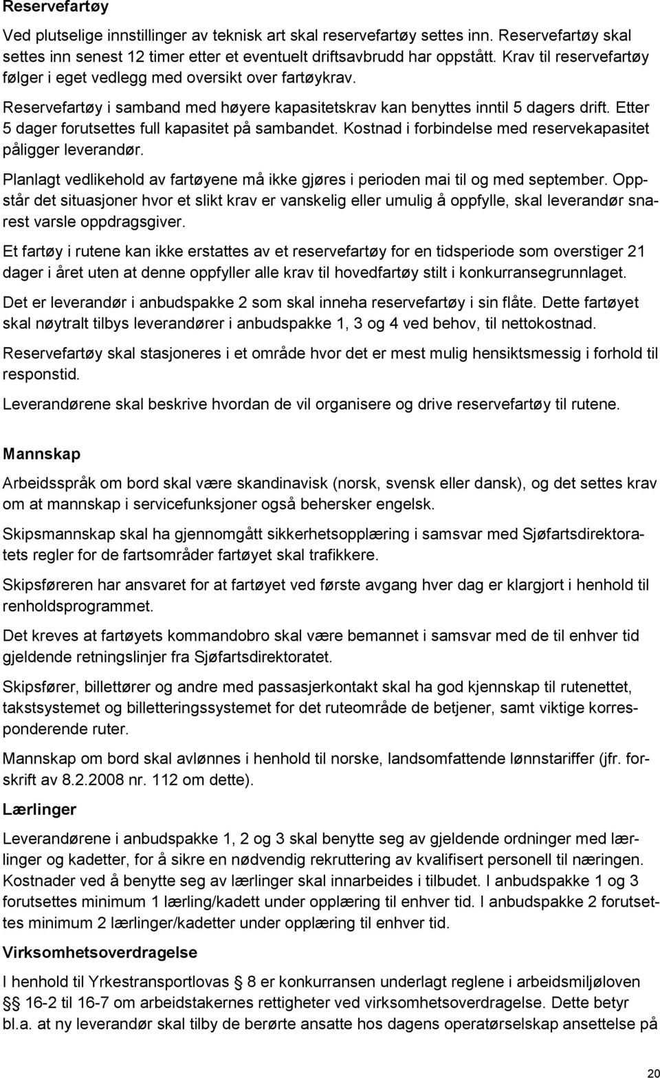 Etter 5 dager forutsettes full kapasitet på sambandet. Kostnad i forbindelse med reservekapasitet påligger leverandør.