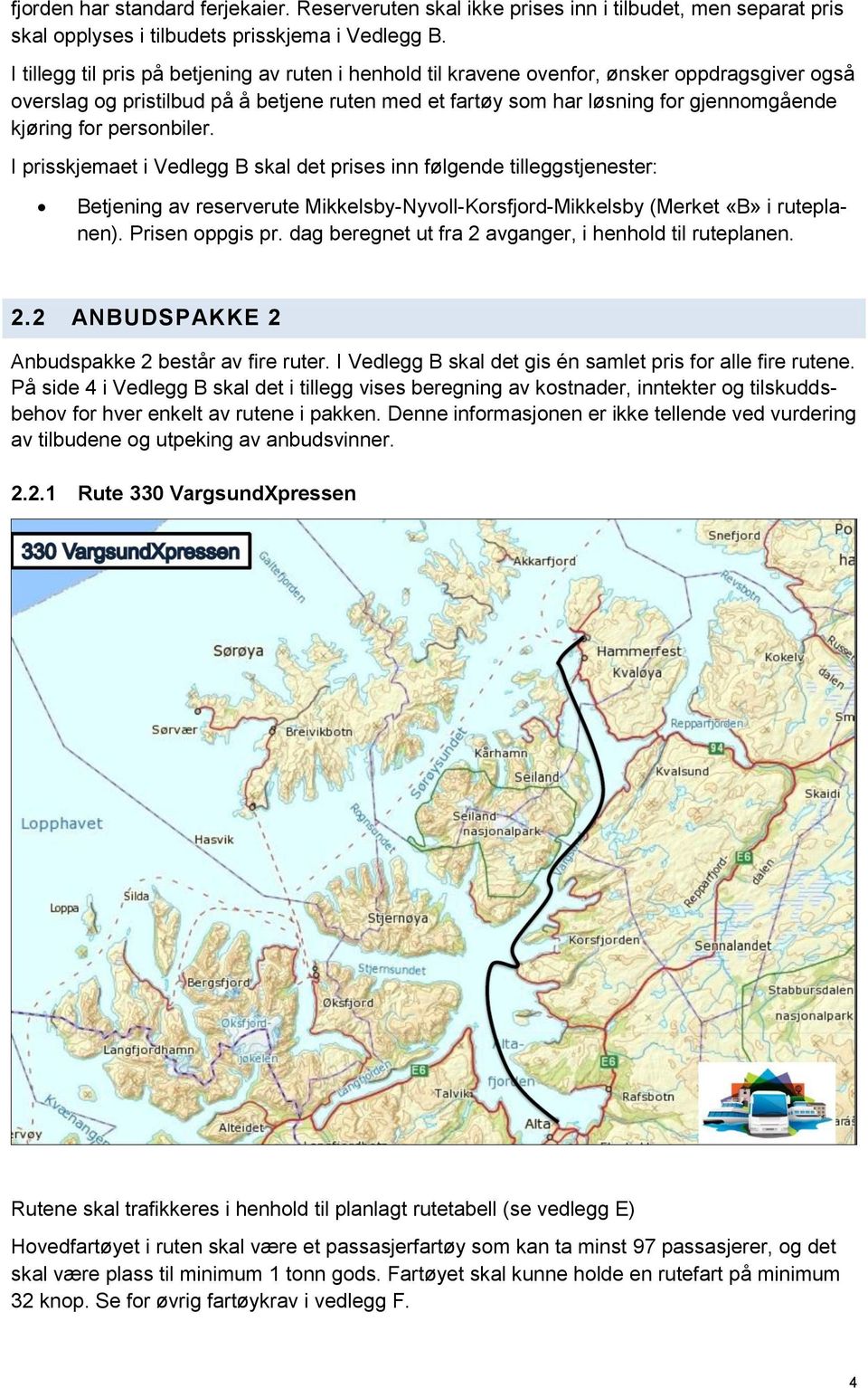 personbiler. I prisskjemaet i Vedlegg B skal det prises inn følgende tilleggstjenester: Betjening av reserverute Mikkelsby-Nyvoll-Korsfjord-Mikkelsby (Merket «B» i ruteplanen). Prisen oppgis pr.