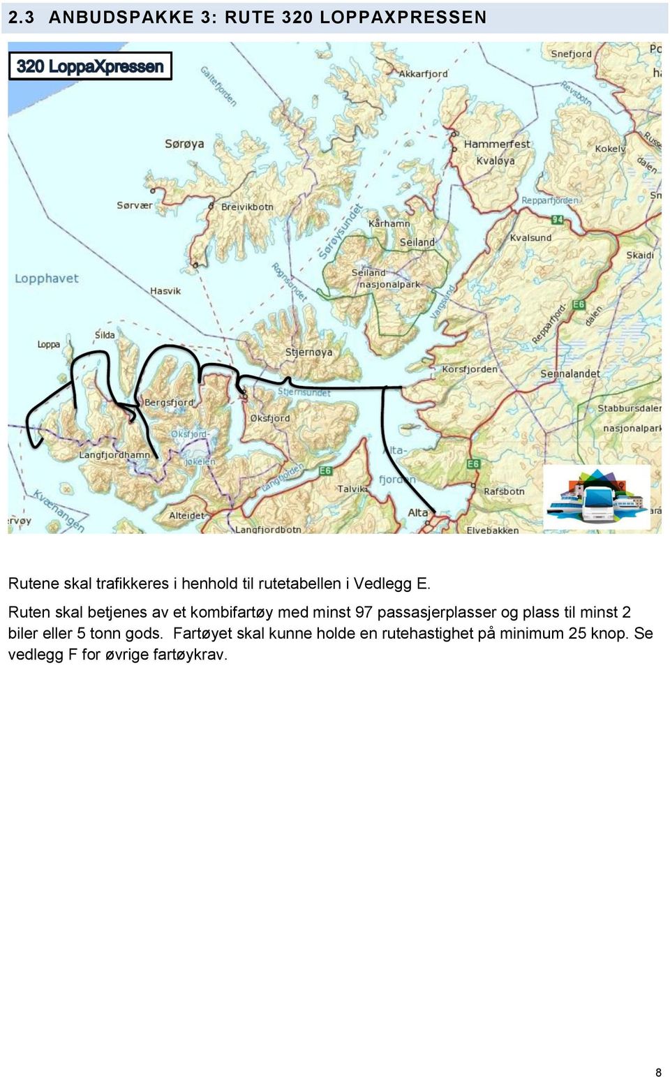 Ruten skal betjenes av et kombifartøy med minst 97 passasjerplasser og plass