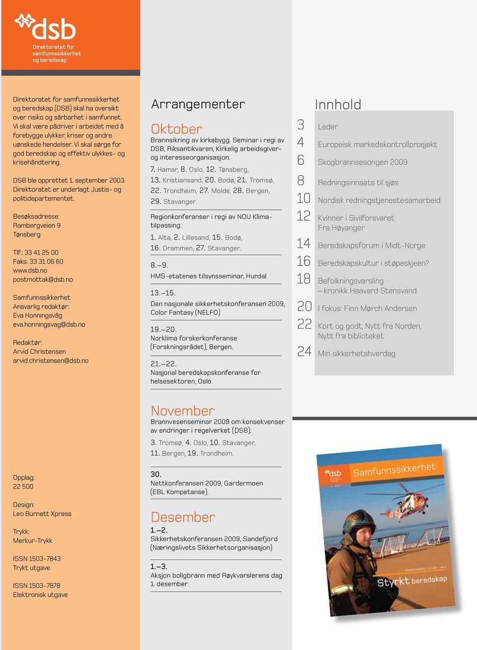 september 2003. Direktoratet er underlagt Justis- og politidepartementet. Besøksadresse: Rambergveien 9 Tønsberg Tlf.: 33 41 25 00 Faks: 33 31 06 60 www.dsb.no postmottak@dsb.