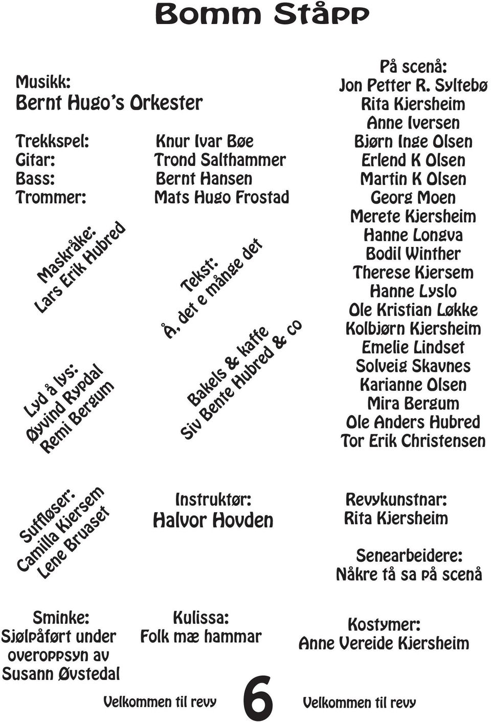 Syltebø Rita Kjersheim Anne Iversen Bjørn Inge Olsen Erlend K Olsen Martin K Olsen Georg Moen Merete Kjersheim Hanne Longva Bodil Winther Therese Kjersem Hanne Lyslo Ole Kristian Løkke Kolbjørn