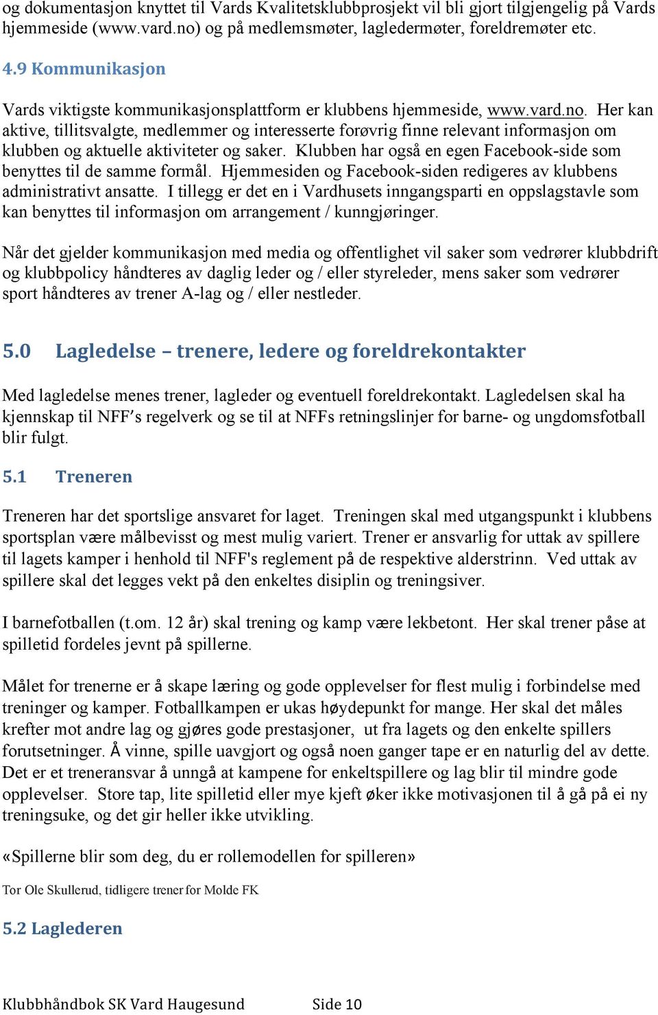 Her kan aktive, tillitsvalgte, medlemmer og interesserte forøvrig finne relevant informasjon om klubben og aktuelle aktiviteter og saker.