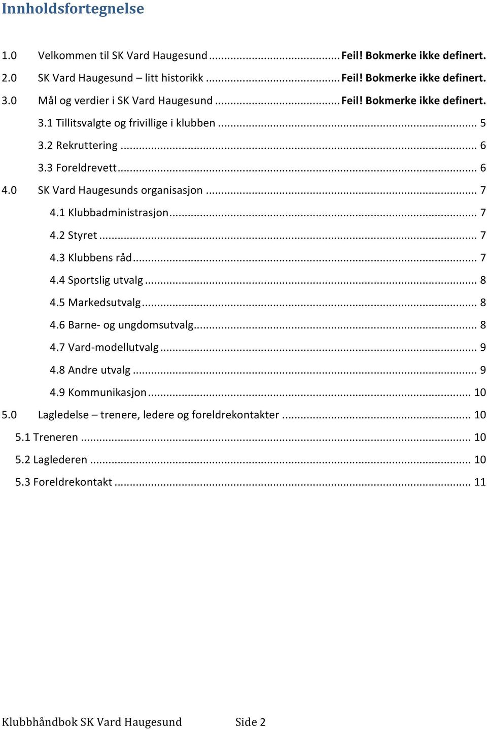 0 SK Vard Haugesunds organisasjon... 7 4.1 Klubbadministrasjon... 7 4.2 Styret... 7 4.3 Klubbens råd... 7 4.4 Sportslig utvalg... 8 4.5 Markedsutvalg... 8 4.6 Barne- og ungdomsutvalg.