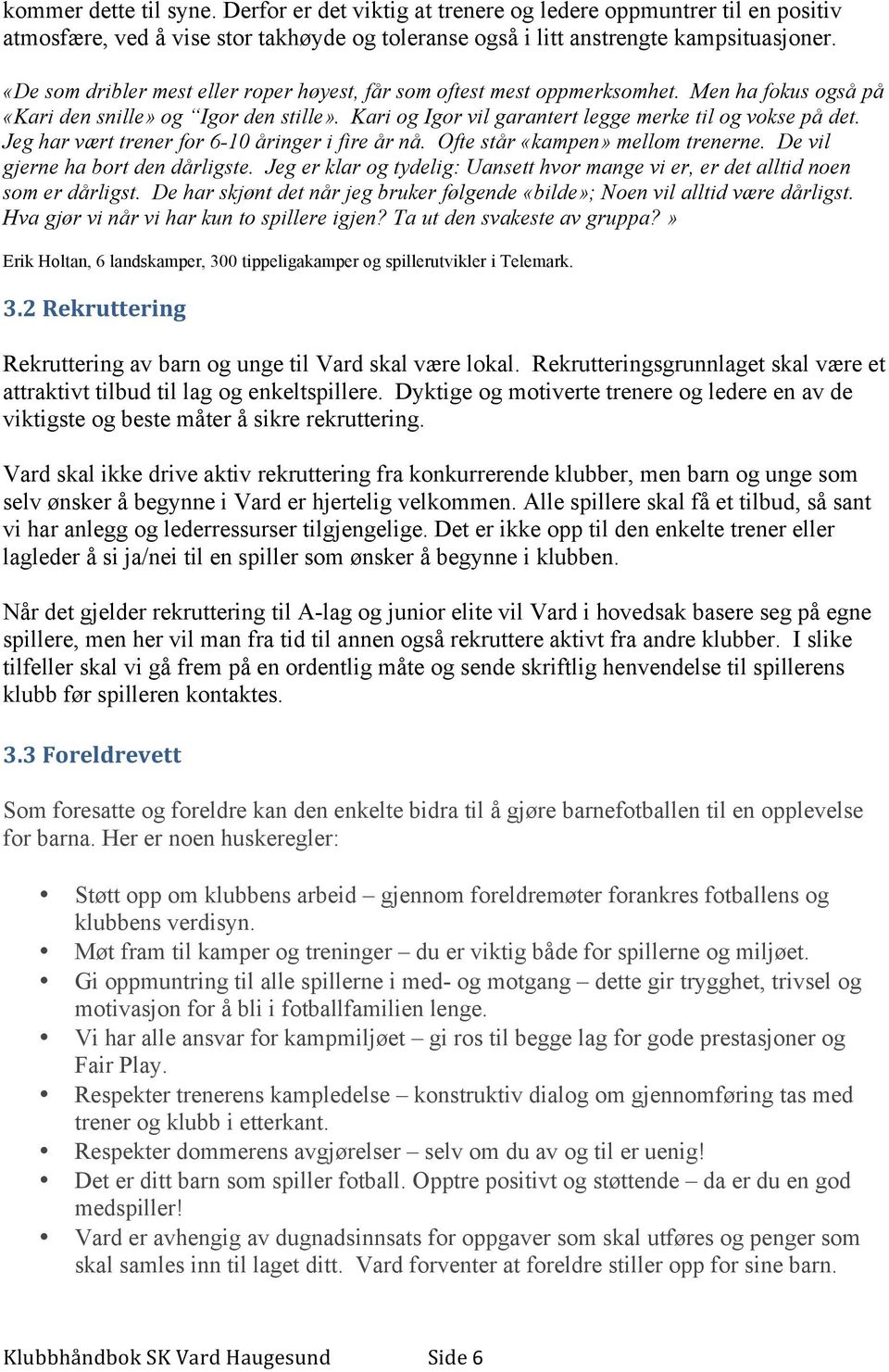 Jeg har vært trener for 6-10 åringer i fire år nå. Ofte står «kampen» mellom trenerne. De vil gjerne ha bort den dårligste.