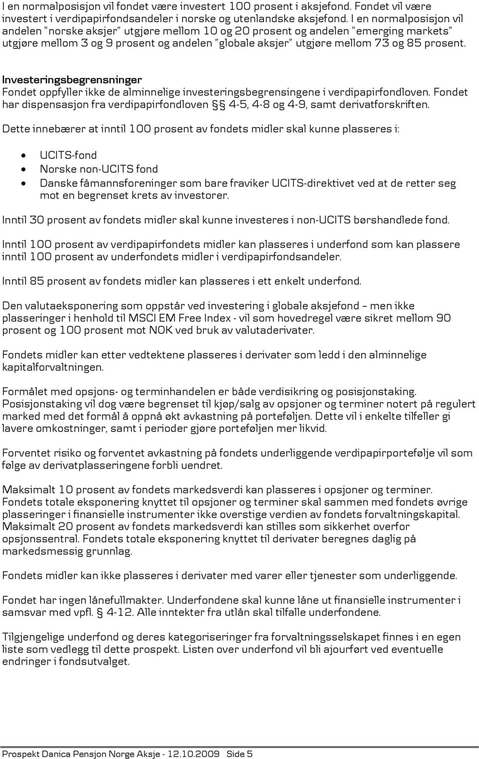 Investeringsbegrensninger Fondet oppfyller ikke de alminnelige investeringsbegrensingene i verdipapirfondloven.