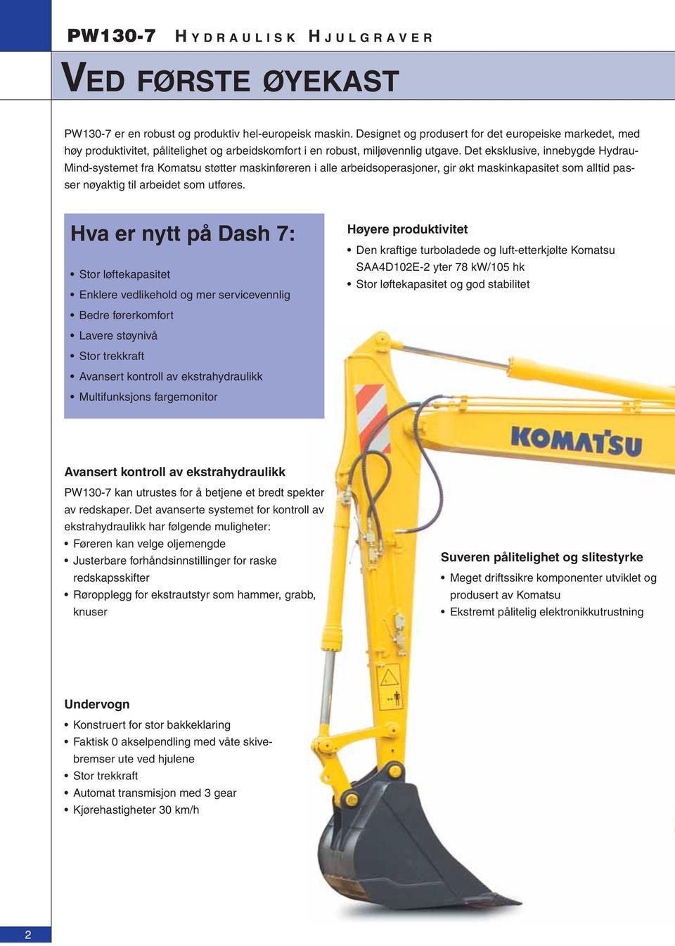 Det eksklusive, innebygde Hydrau- Mind-systemet fra Komatsu støtter maskinføreren i alle arbeidsoperasjoner, gir økt maskinkapasitet som alltid passer nøyaktig til arbeidet som utføres.