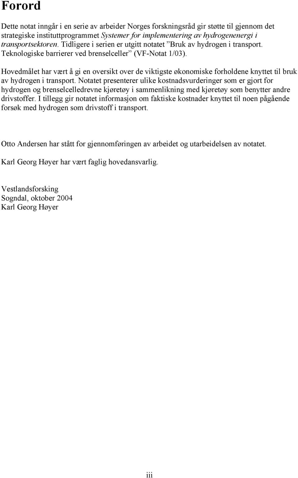 Hovedmålet har vært å gi en oversikt over de viktigste økonomiske forholdene knyttet til bruk av hydrogen i transport.