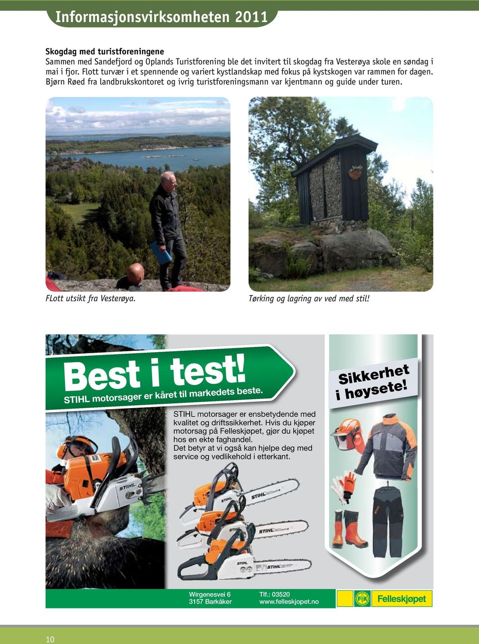 FLott utsikt fra Vesterøya. Tørking og lagring av ved med stil! Best i test! STIHL motorsager er kåret til markedets beste. STIHL motorsager er ensbetydende med kvalitet og driftssikkerhet.