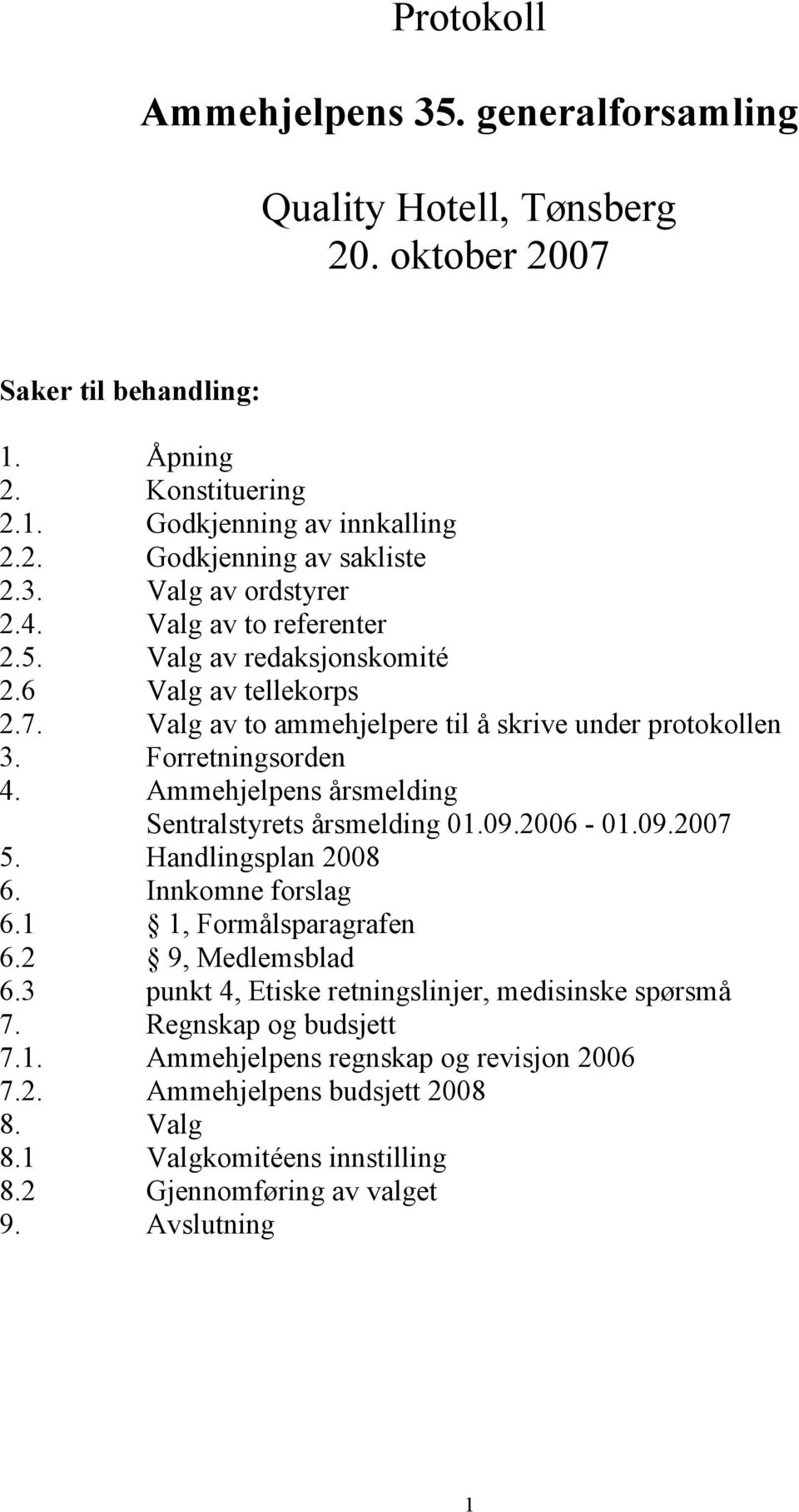 Ammehjelpens årsmelding Sentralstyrets årsmelding 01.09.2006-01.09.2007 5. Handlingsplan 2008 6. Innkomne forslag 6.1 1, Formålsparagrafen 6.2 9, Medlemsblad 6.