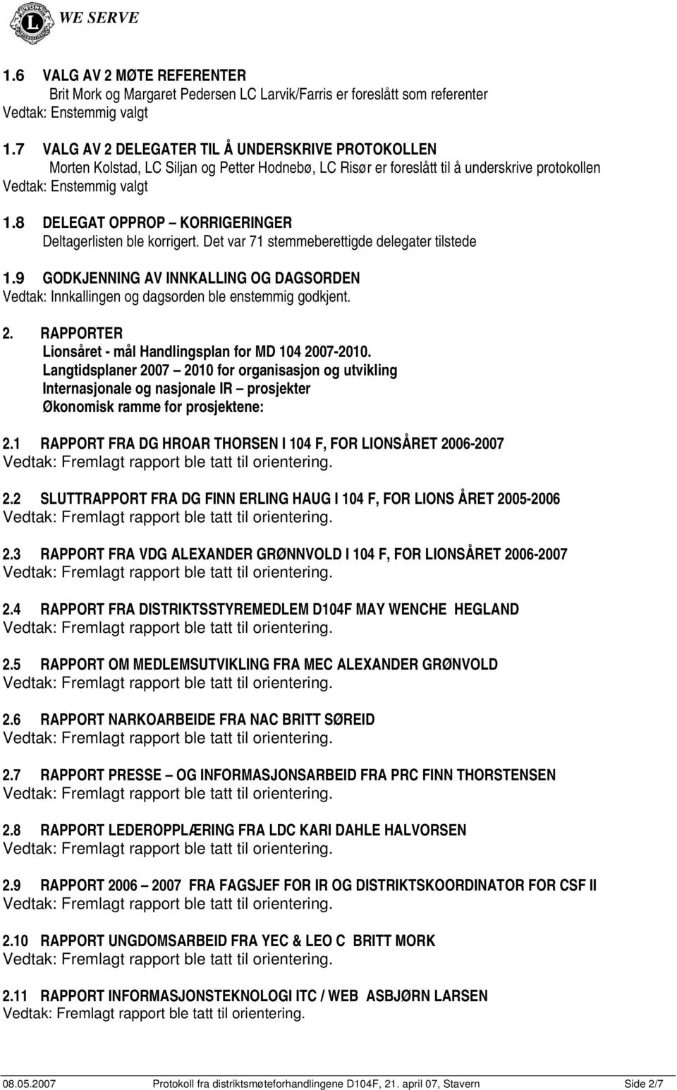 8 DELEGAT OPPROP KORRIGERINGER Deltagerlisten ble korrigert. Det var 71 stemmeberettigde delegater tilstede 1.