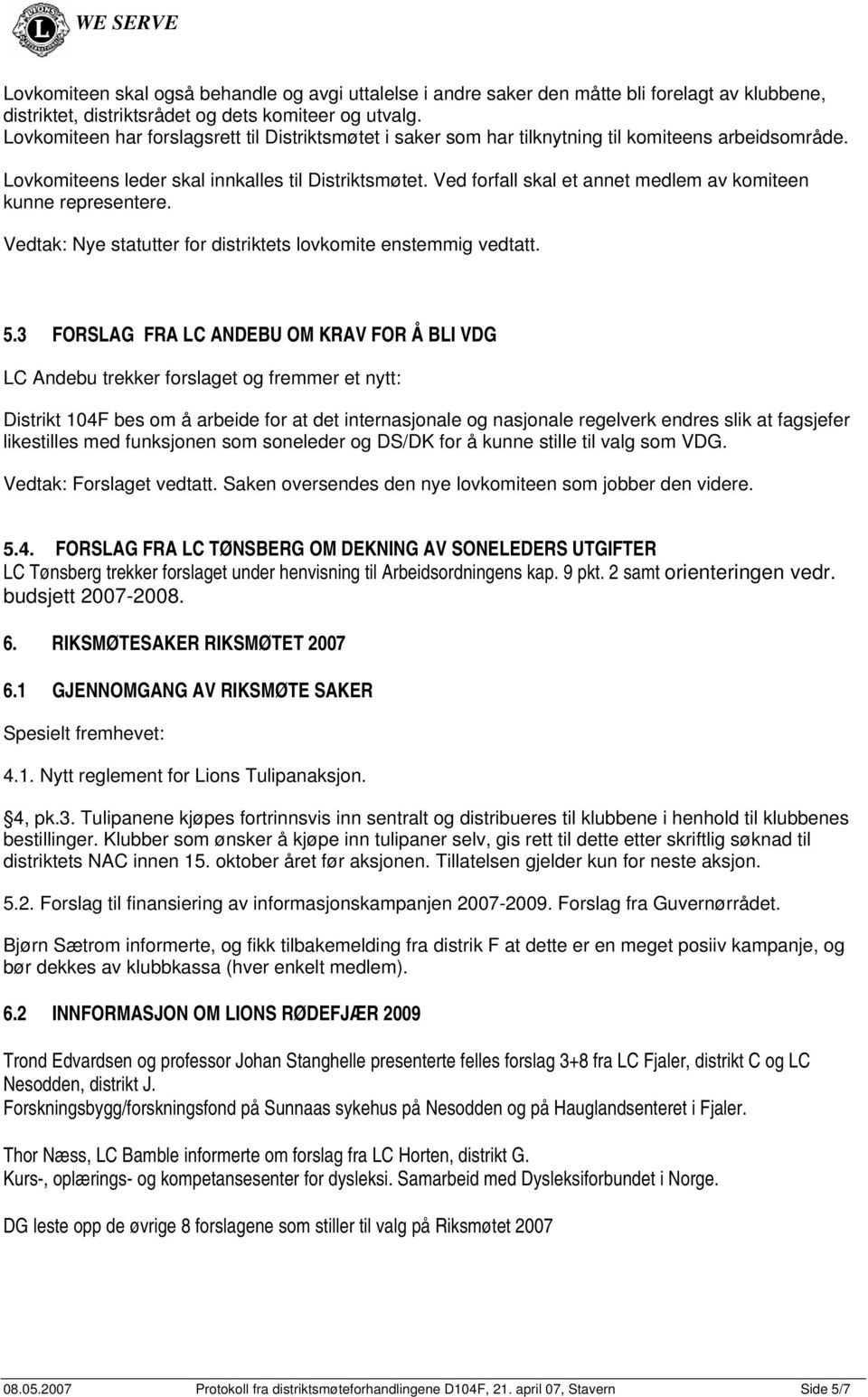 Ved forfall skal et annet medlem av komiteen kunne representere. Vedtak: Nye statutter for distriktets lovkomite enstemmig vedtatt. 5.