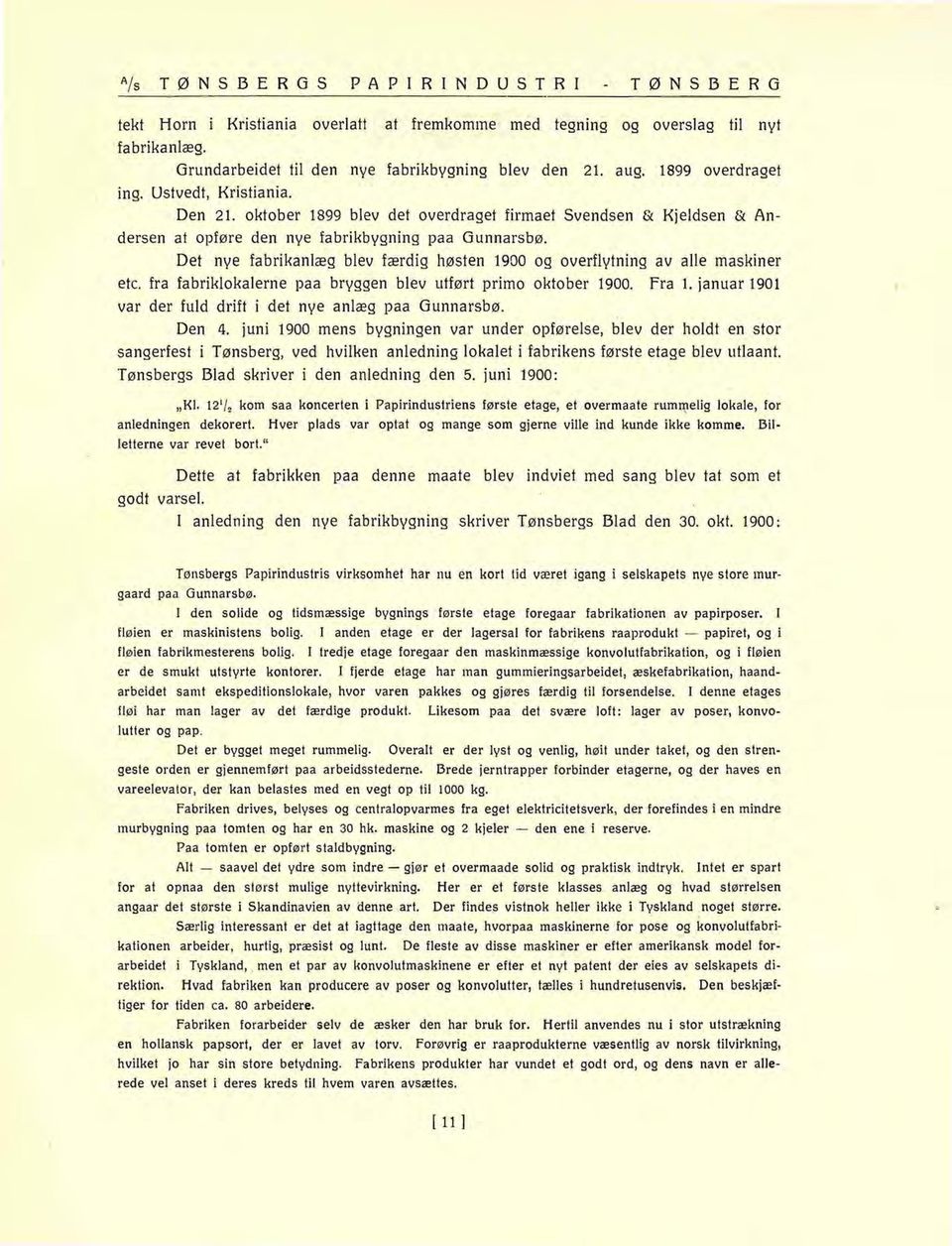 oktober 1899 blev det overdraget firmaet Svendsen & Kjeldsen & Andersen at opføre den nye fabrikbygning paa Gunnarsbø. Det nye fabrikanlæg blev færdig høsten 1900 og overflytning av alle maskiner etc.