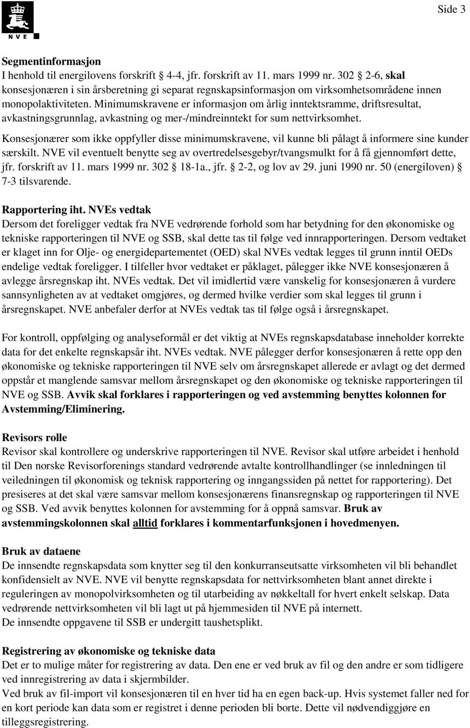 Minimumskravene er informasjon om årlig inntektsramme, driftsresultat, avkastningsgrunnlag, avkastning og mer-/mindreinntekt for sum nettvirksomhet.