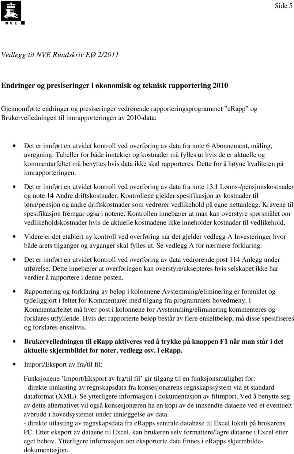 Tabeller for både inntekter og kostnader må fylles ut hvis de er aktuelle og kommentarfeltet må benyttes hvis data ikke skal rapporteres. Dette for å høyne kvaliteten på innrapporteringen.