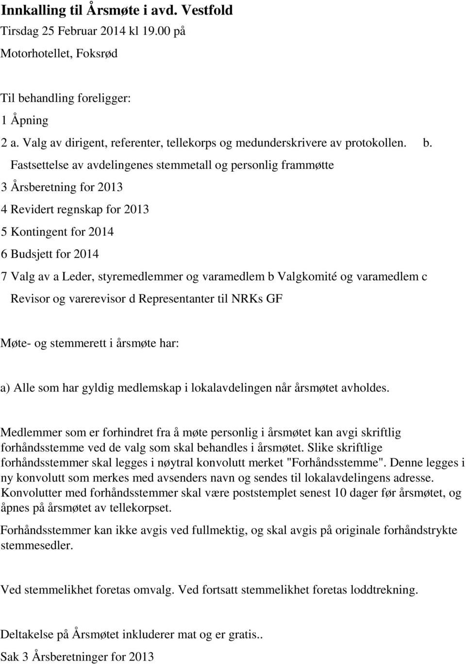 Fastsettelse av avdelingenes stemmetall og personlig frammøtte 3 Årsberetning for 2013 4 Revidert regnskap for 2013 5 Kontingent for 2014 6 Budsjett for 2014 7 Valg av a Leder, styremedlemmer og