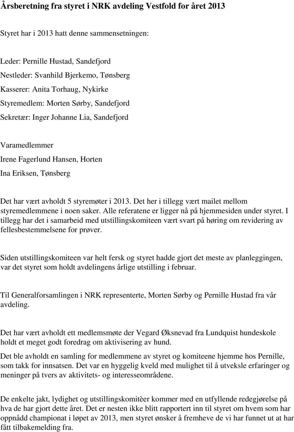 2013. Det her i tillegg vært mailet mellom styremedlemmene i noen saker. Alle referatene er ligger nå på hjemmesiden under styret.