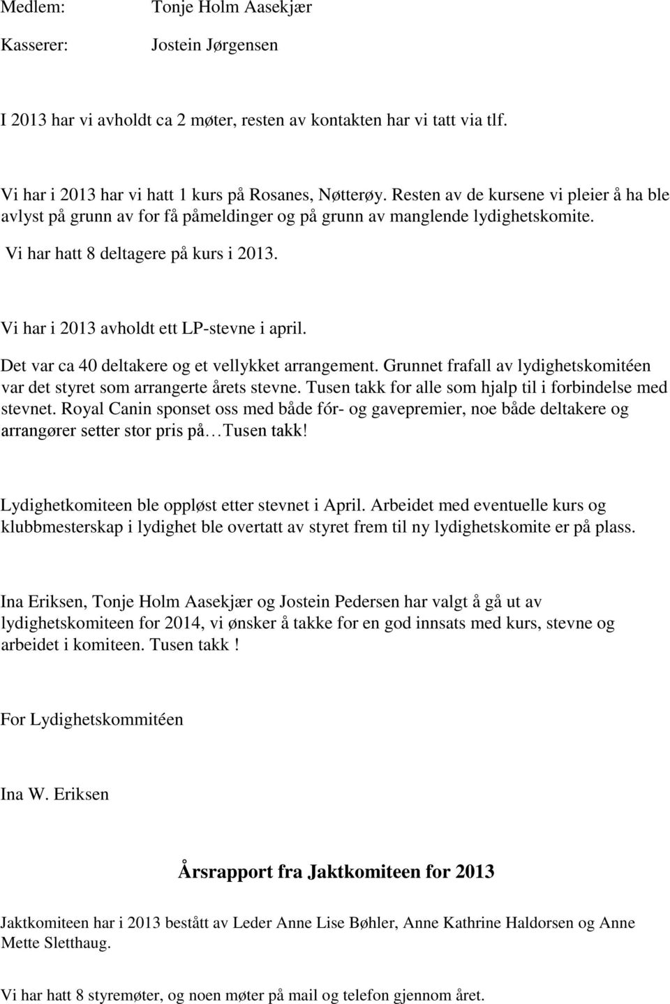 Vi har i 2013 avholdt ett LP-stevne i april. Det var ca 40 deltakere og et vellykket arrangement. Grunnet frafall av lydighetskomitéen var det styret som arrangerte årets stevne.