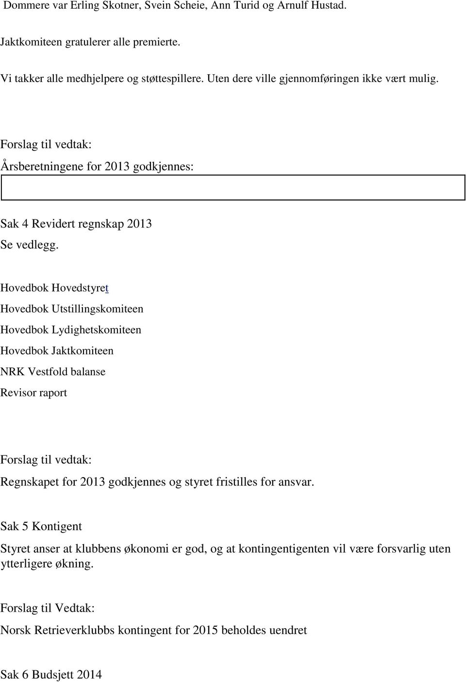 Hovedbok Hovedstyret Hovedbok Utstillingskomiteen Hovedbok Lydighetskomiteen Hovedbok Jaktkomiteen NRK Vestfold balanse Revisor raport Forslag til vedtak: Regnskapet for 2013 godkjennes