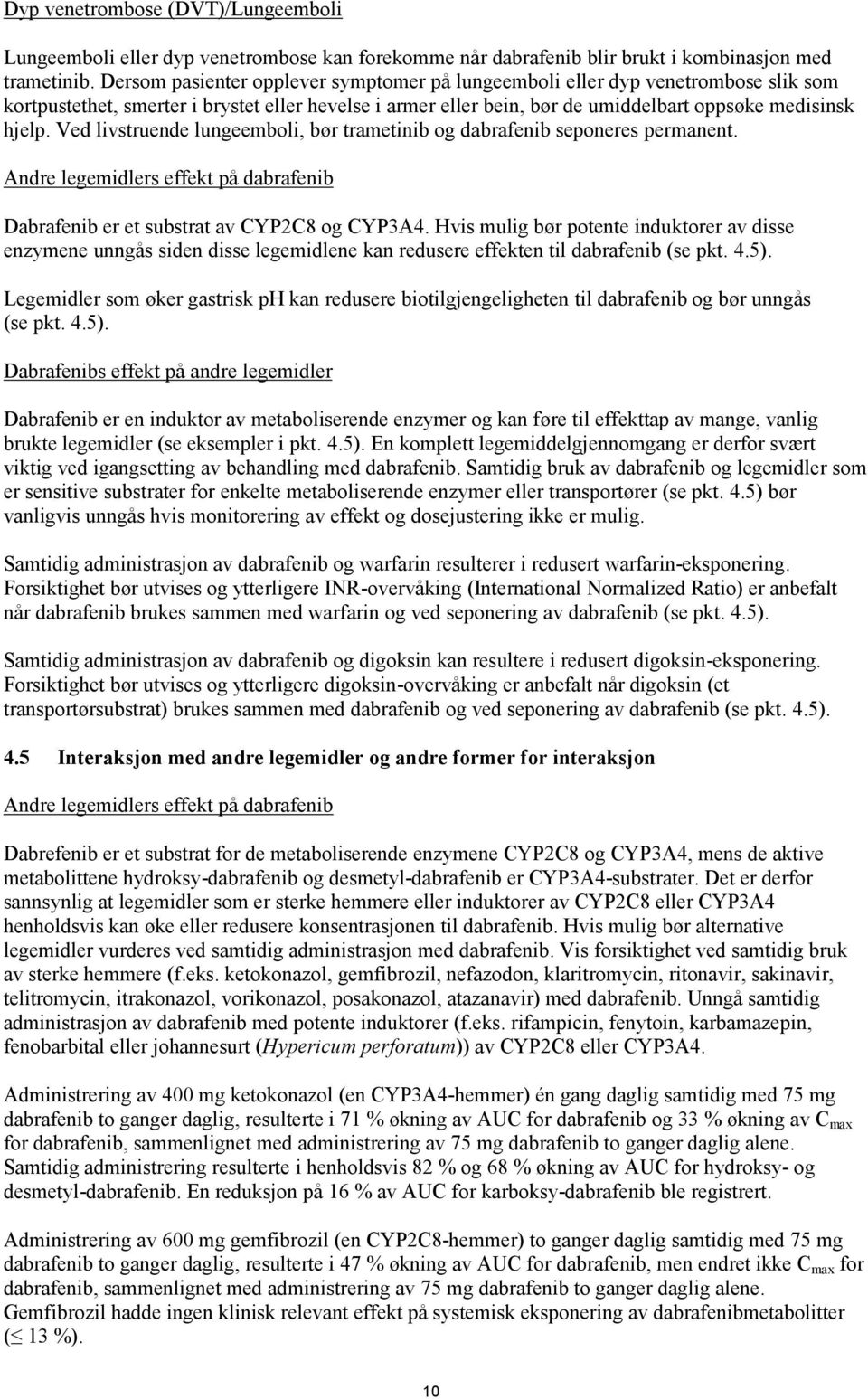 Ved livstruende lungeemboli, bør trametinib og dabrafenib seponeres permanent. Andre legemidlers effekt på dabrafenib Dabrafenib er et substrat av CYP2C8 og CYP3A4.