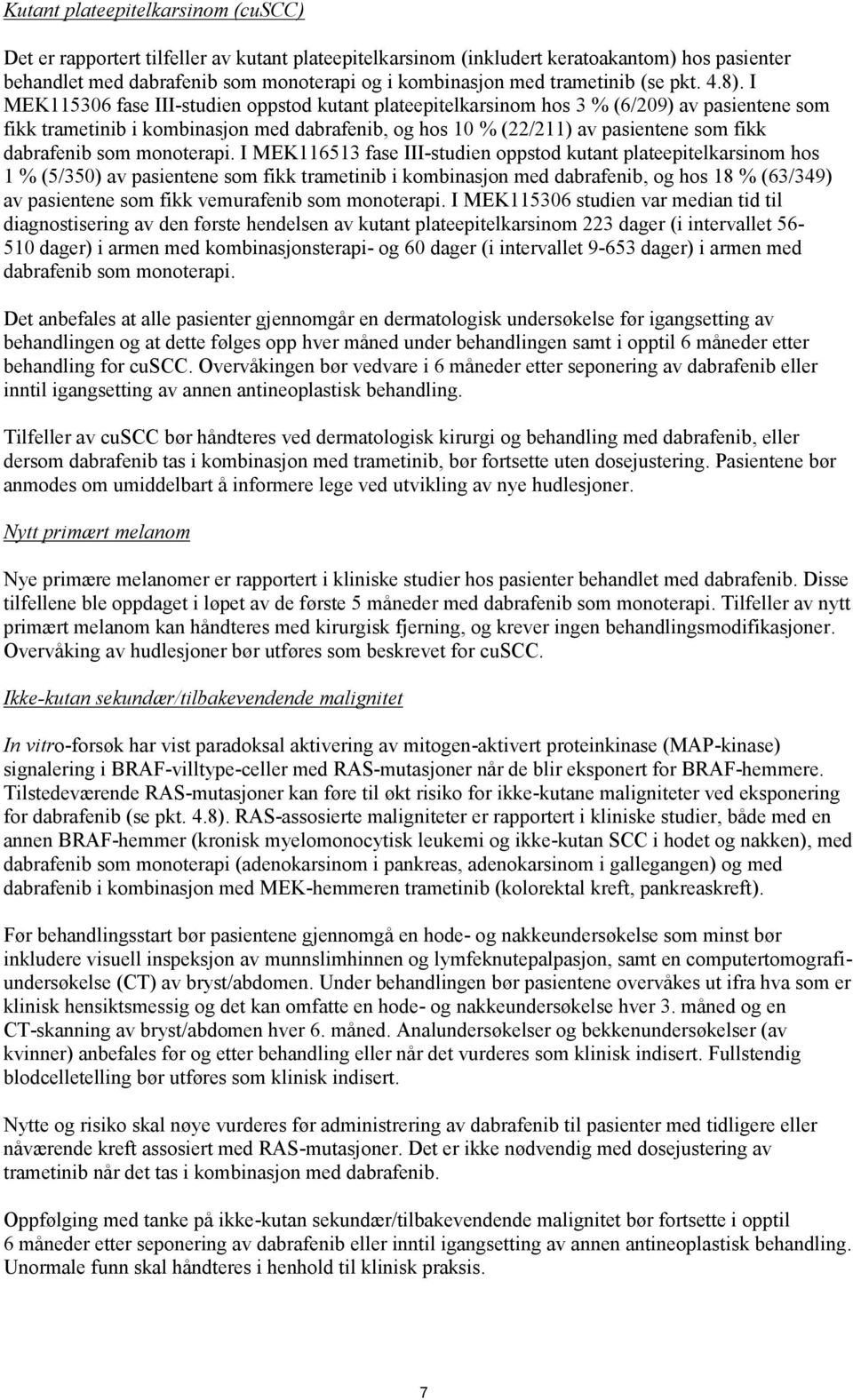 I MEK115306 fase III-studien oppstod kutant plateepitelkarsinom hos 3 % (6/209) av pasientene som fikk trametinib i kombinasjon med dabrafenib, og hos 10 % (22/211) av pasientene som fikk dabrafenib