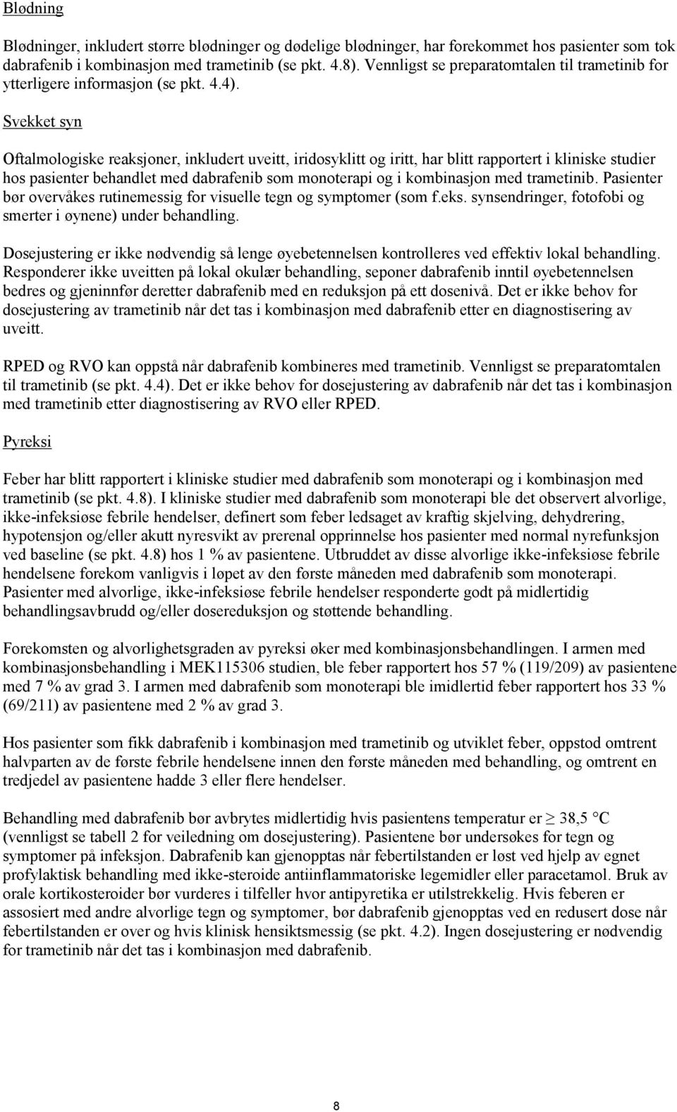 Svekket syn Oftalmologiske reaksjoner, inkludert uveitt, iridosyklitt og iritt, har blitt rapportert i kliniske studier hos pasienter behandlet med dabrafenib som monoterapi og i kombinasjon med