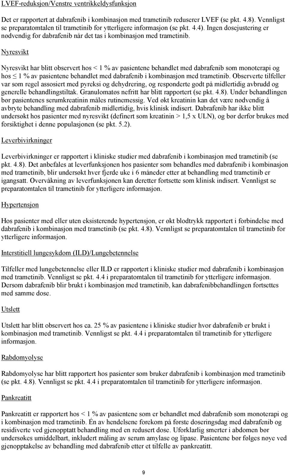 Nyresvikt Nyresvikt har blitt observert hos < 1 % av pasientene behandlet med dabrafenib som monoterapi og hos 1 % av pasientene behandlet med dabrafenib i kombinasjon med trametinib.