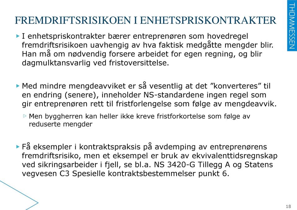 Med mindre mengdeavviket er så vesentlig at det konverteres til en endring (senere), inneholder NS-standardene ingen regel som gir entreprenøren rett til fristforlengelse som følge av mengdeavvik.