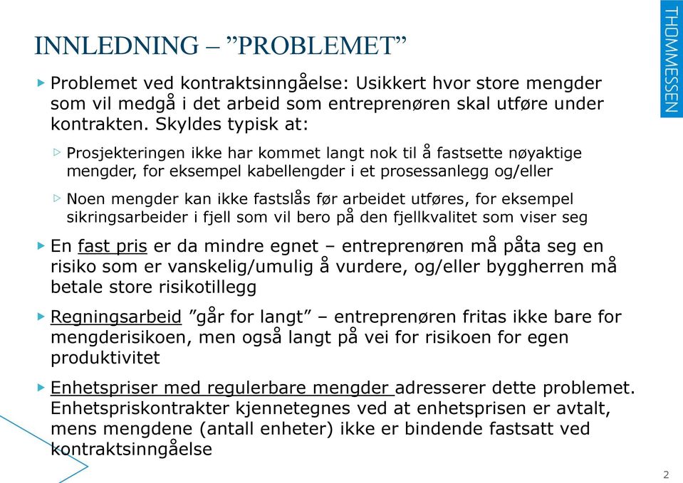 utføres, for eksempel sikringsarbeider i fjell som vil bero på den fjellkvalitet som viser seg En fast pris er da mindre egnet entreprenøren må påta seg en risiko som er vanskelig/umulig å vurdere,