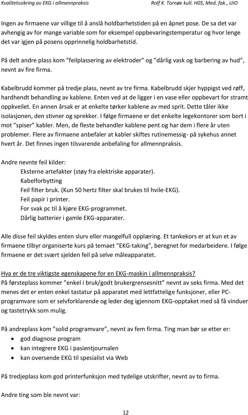 På delt andre plass kom feilplassering av elektroder og dårlig vask og barbering av hud, nevnt av fire firma. Kabelbrudd kommer på tredje plass, nevnt av tre firma.