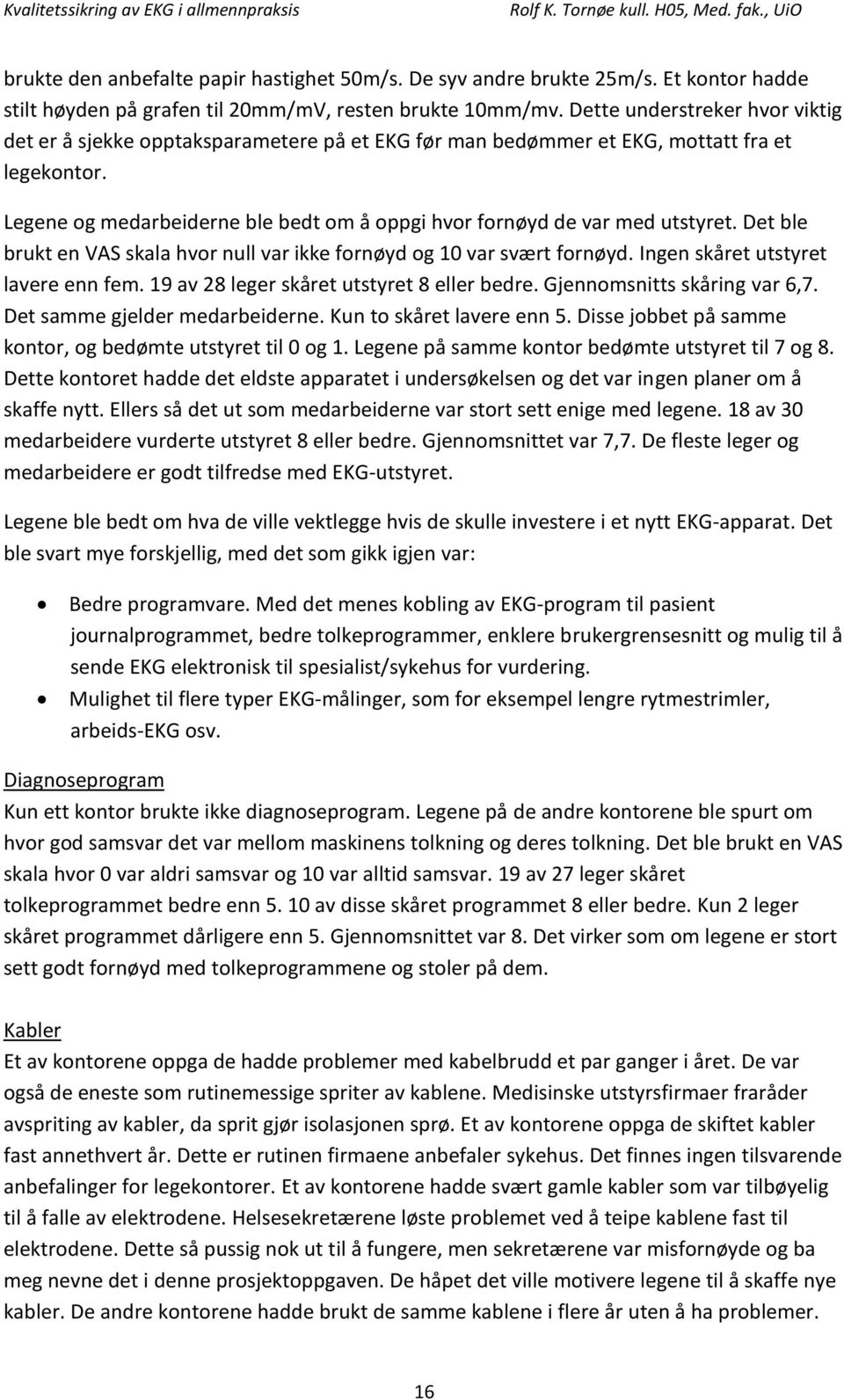 Legene og medarbeiderne ble bedt om å oppgi hvor fornøyd de var med utstyret. Det ble brukt en VAS skala hvor null var ikke fornøyd og 10 var svært fornøyd. Ingen skåret utstyret lavere enn fem.