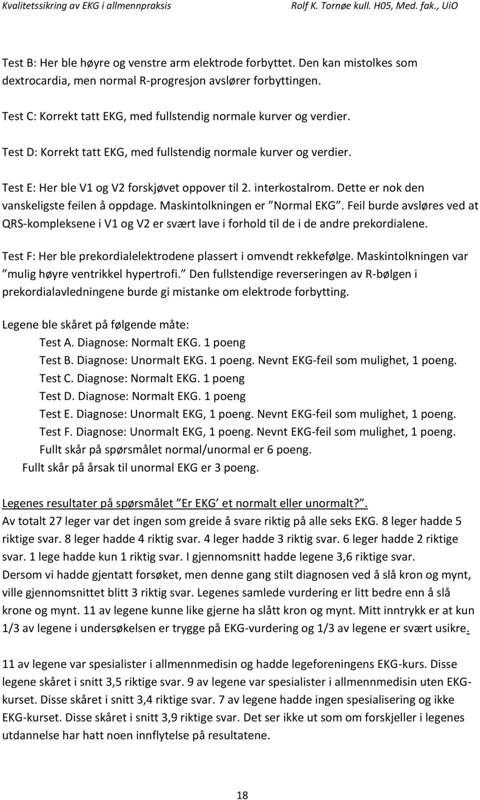 interkostalrom. Dette er nok den vanskeligste feilen å oppdage. Maskintolkningen er Normal EKG.