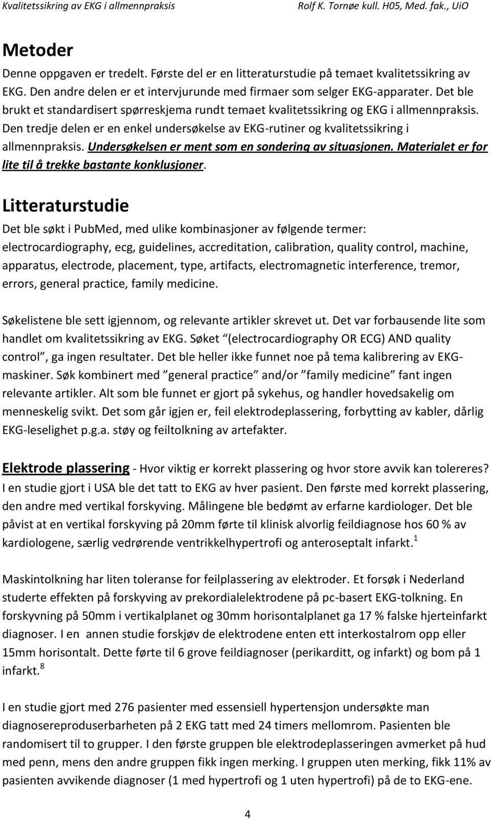 Undersøkelsen er ment som en sondering av situasjonen. Materialet er for lite til å trekke bastante konklusjoner.