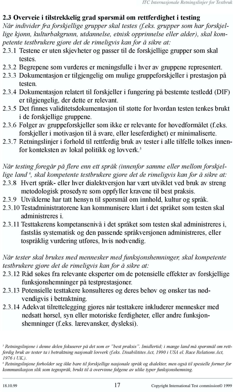 1 Testene er uten skjevheter og passer til de forskjellige grupper som skal testes. 2.3.2 Begrepene som vurderes er meningsfulle i hver av gruppene representert. 2.3.3 Dokumentasjon er tilgjengelig om mulige gruppeforskjeller i prestasjon på testen.