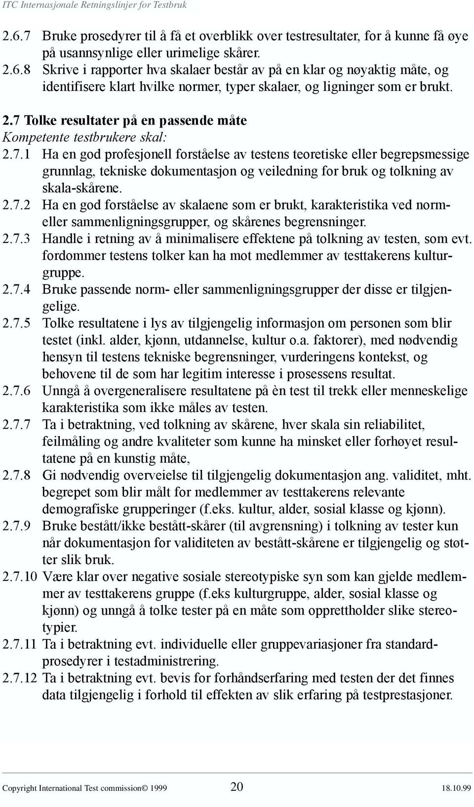 2.7.2 Ha en god forståelse av skalaene som er brukt, karakteristika ved normeller sammenligningsgrupper, og skårenes begrensninger. 2.7.3 Handle i retning av å minimalisere effektene på tolkning av testen, som evt.