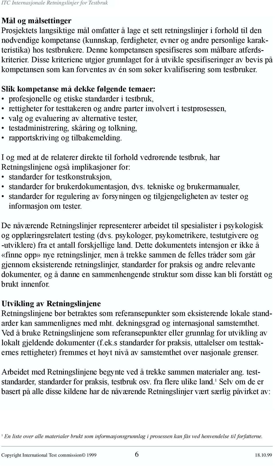 Disse kriteriene utgjør grunnlaget for å utvikle spesifiseringer av bevis på kompetansen som kan forventes av én som søker kvalifisering som testbruker.