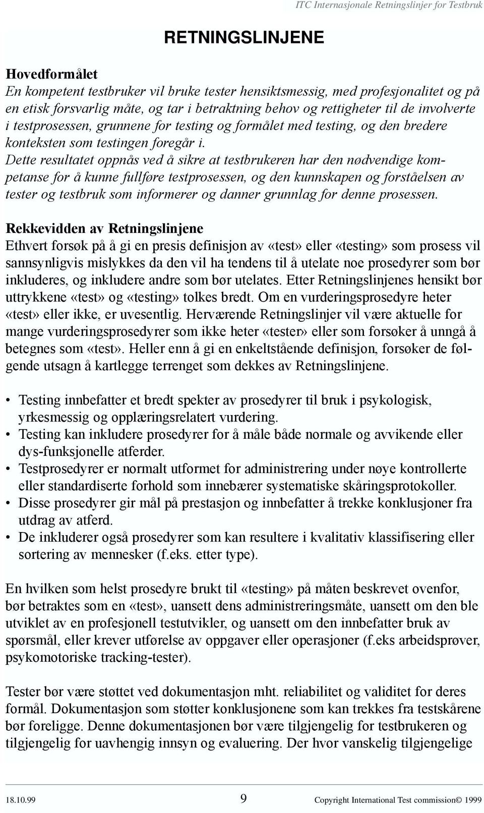 Dette resultatet oppnås ved å sikre at testbrukeren har den nødvendige kompetanse for å kunne fullføre testprosessen, og den kunnskapen og forståelsen av tester og testbruk som informerer og danner