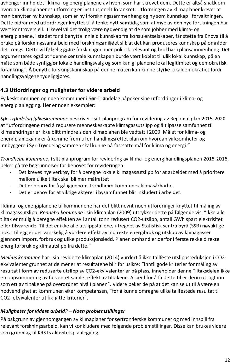 Dette bidrar med utfordringer knyttet til å tenke nytt samtidig som at mye av den nye forskningen har vært kontroversiell.