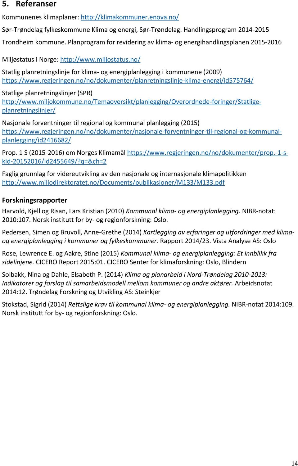 no/ Statlig planretningslinje for klima- og energiplanlegging i kommunene (2009) https://www.regjeringen.