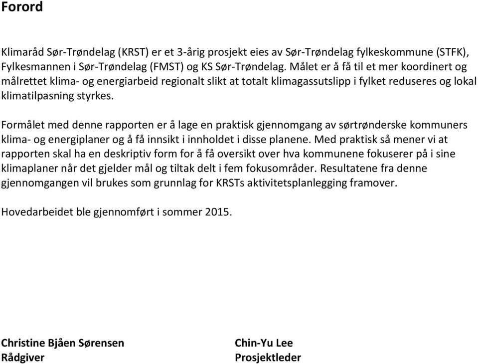 Formålet med denne rapporten er å lage en praktisk gjennomgang av sørtrønderske kommuners klima- og energiplaner og å få innsikt i innholdet i disse planene.