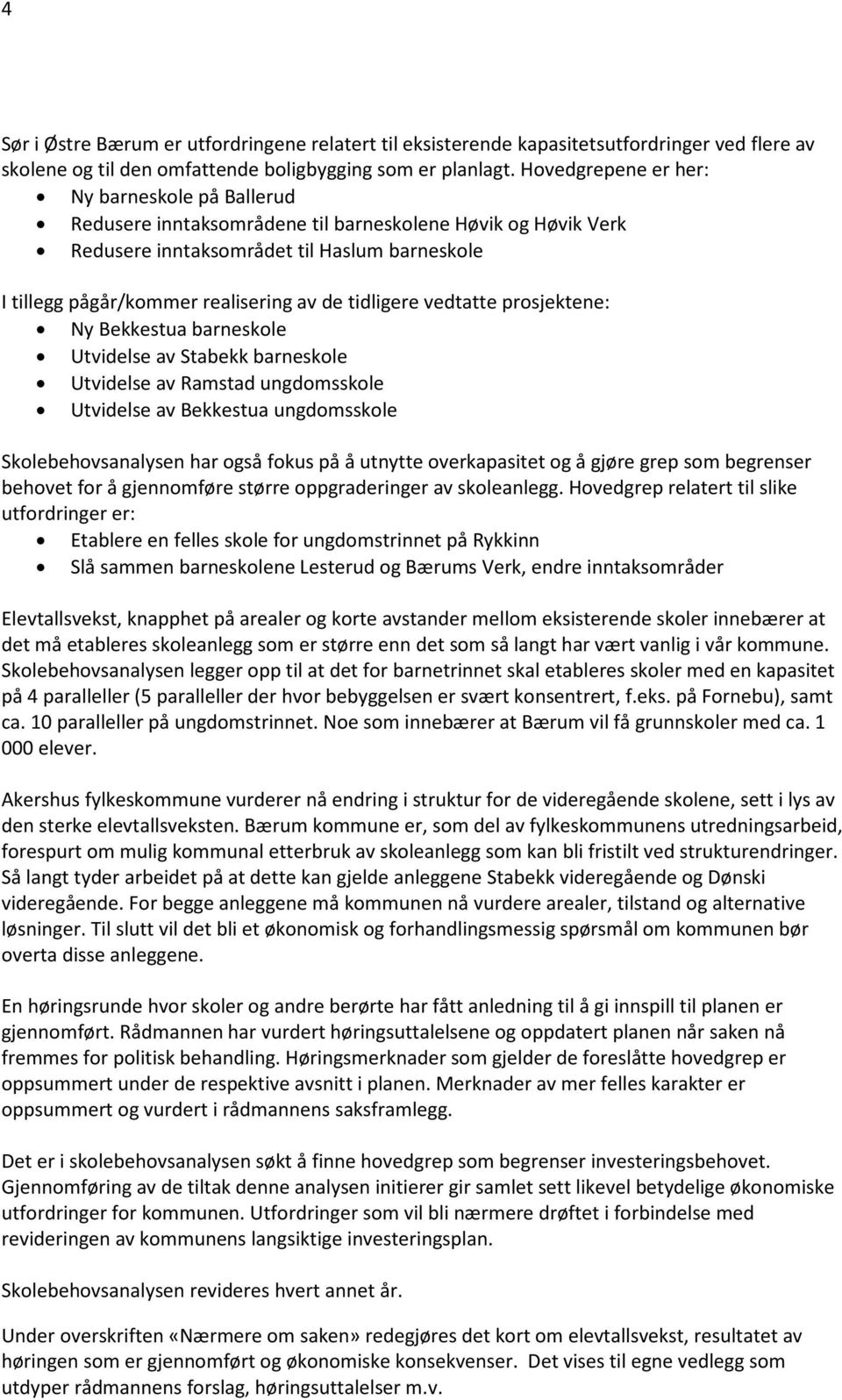 tidligere vedtatte prosjektene: Ny Bekkestua barneskole Utvidelse av Stabekk barneskole Utvidelse av Ramstad ungdomsskole Utvidelse av Bekkestua ungdomsskole Skolebehovsanalysen har også fokus på å