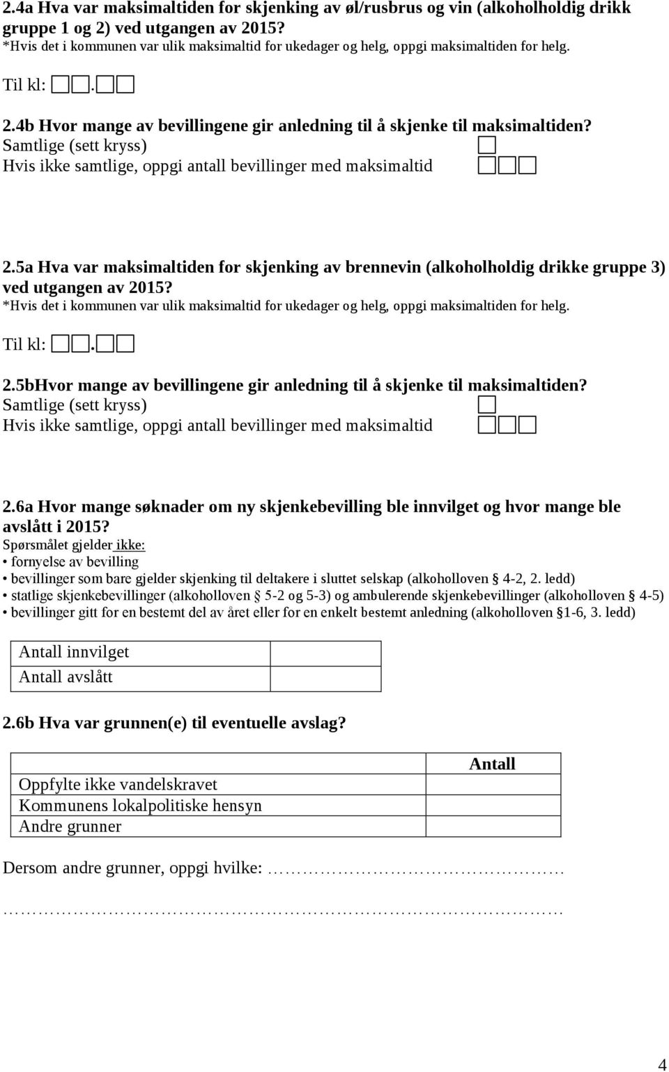 Samtlige (sett kryss) Hvis ikke samtlige, oppgi antall bevillinger med maksimaltid 2.5a Hva var maksimaltiden for skjenking av brennevin (alkoholholdig drikke gruppe 3) ved utgangen av 2015?