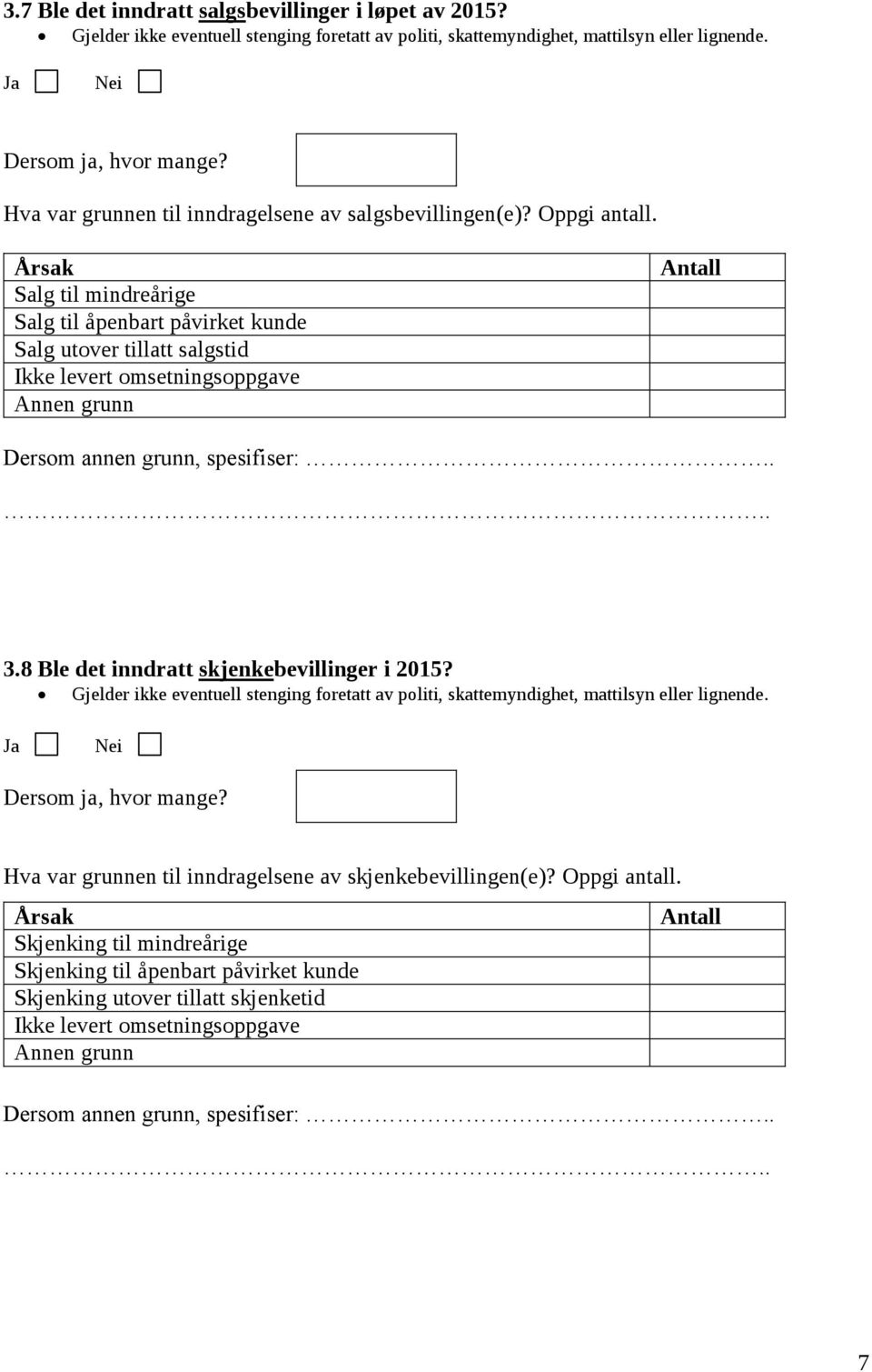 Årsak Salg til mindreårige Salg til åpenbart påvirket kunde Salg utover tillatt salgstid Ikke levert omsetningsoppgave Annen grunn Dersom annen grunn, spesifiser:.... 3.