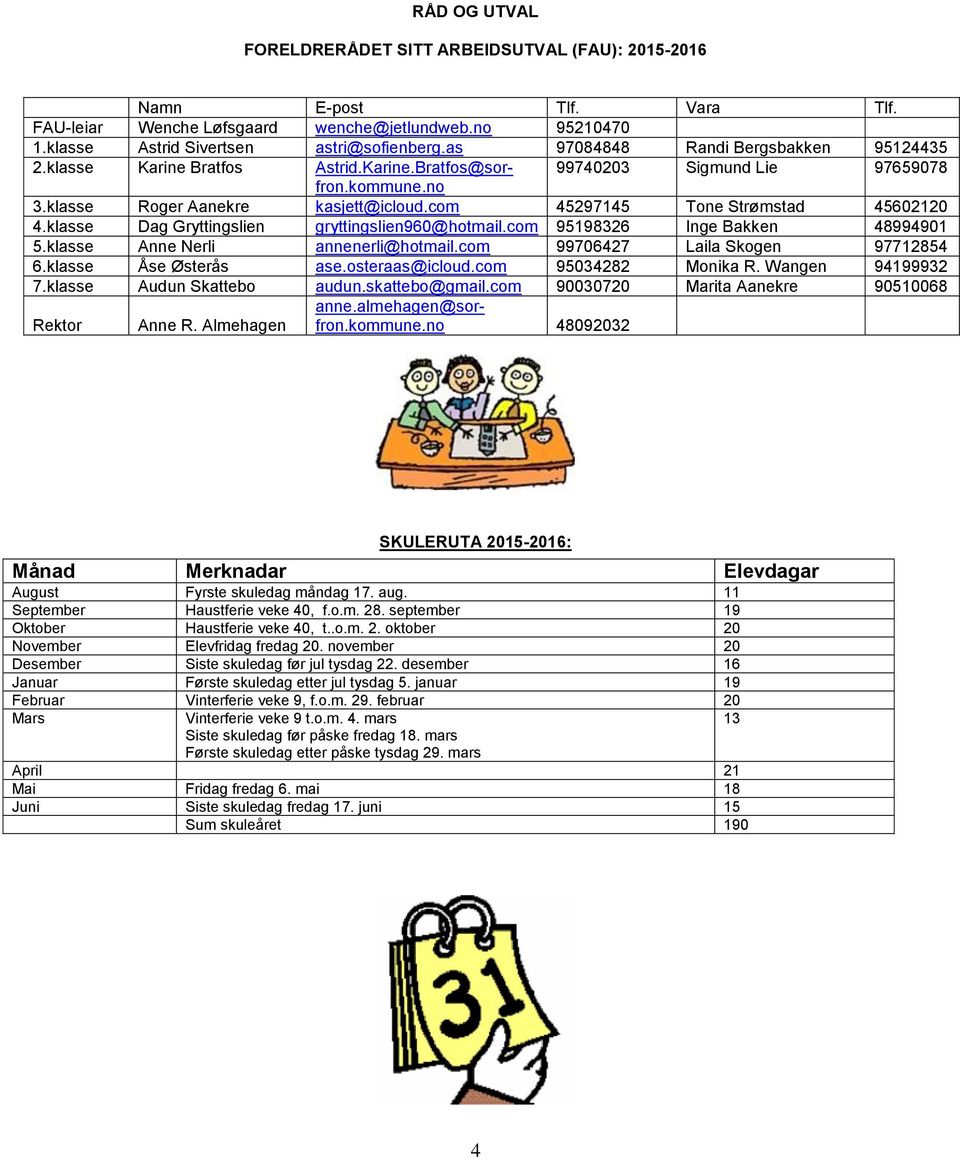 com 45297145 Tone Strømstad 45602120 4.klasse Dag Gryttingslien gryttingslien960@hotmail.com 95198326 Inge Bakken 48994901 5.klasse Anne Nerli annenerli@hotmail.com 99706427 Laila Skogen 97712854 6.