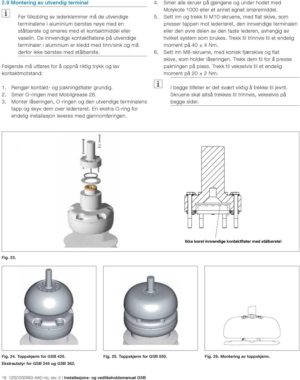 Følgende må utføres for å oppnå riktig trykk og lav kontaktmotstand: 1. Rengjør kontakt- og pakningsflater grundig. 2. Smør O-ringen med Mobilgrease 28. 3.