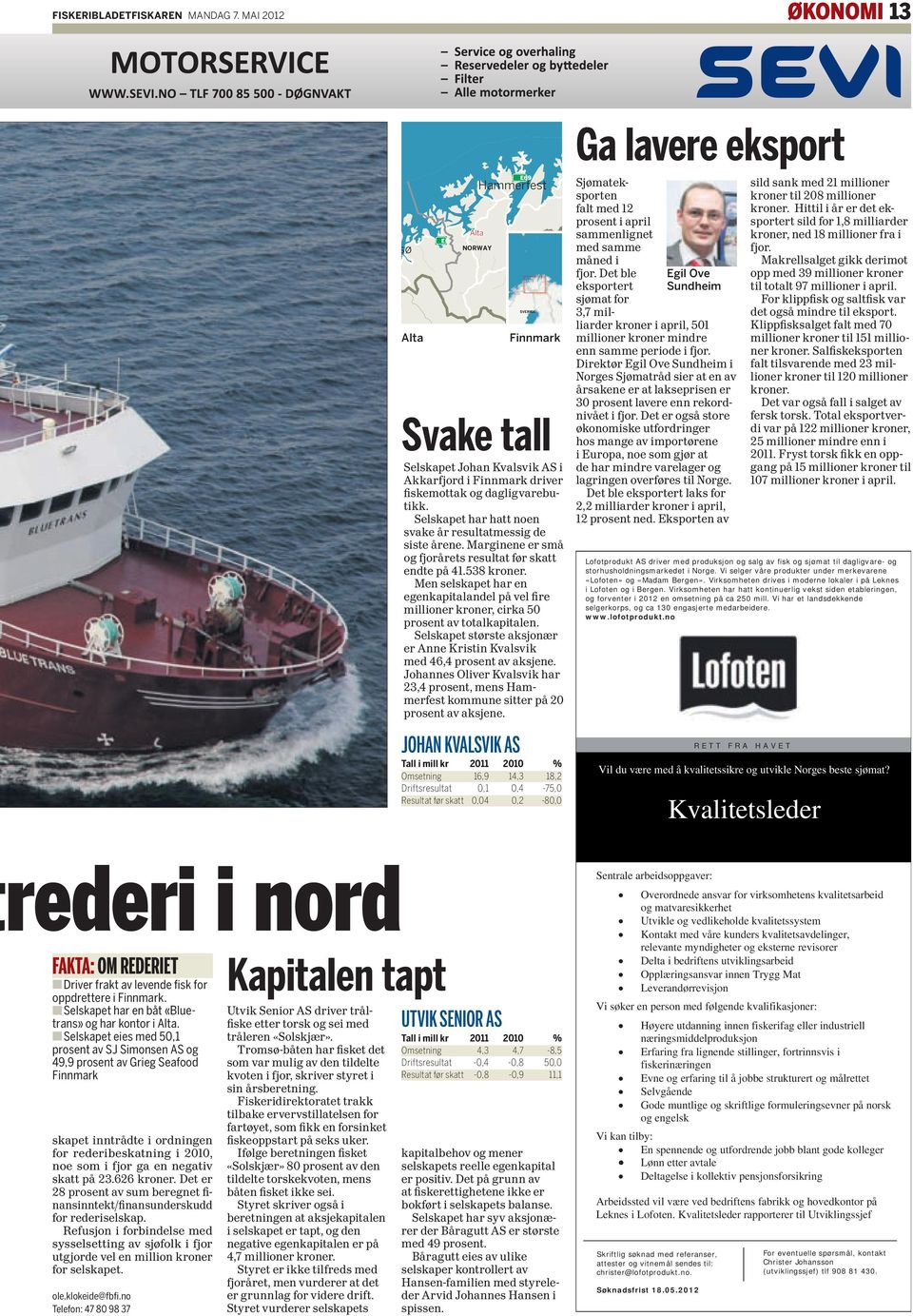 med 50,1 prosent av SJ Simonsen AS og 49,9 prosent av Grieg Seafood Finnmark Sjømateksporten falt med 12 E5 prosent i april sammenlignet med samme måned i fjor Det ble eksportert sjømat RUSfor 3,