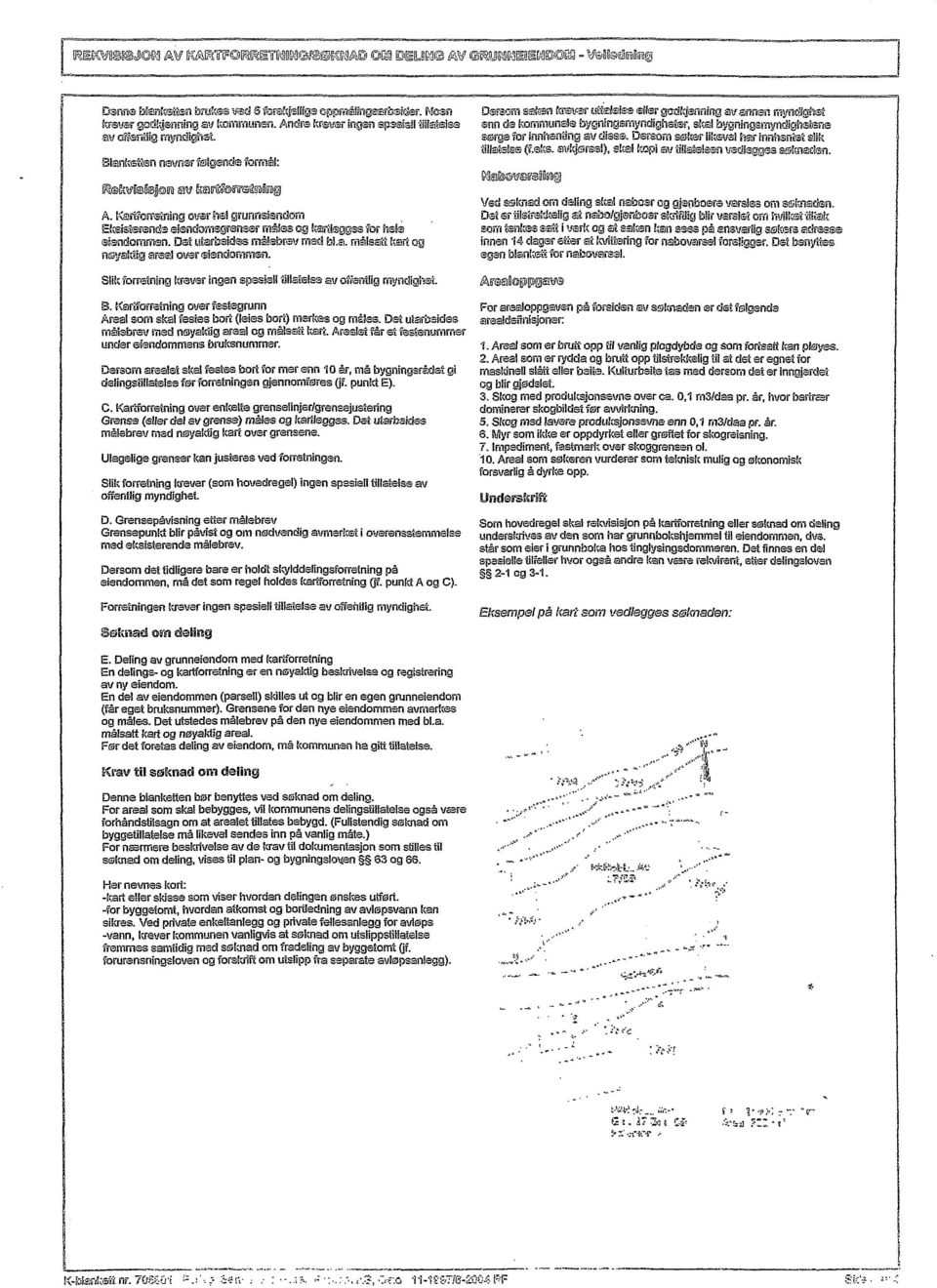 Kartforreining olfer bel grunnsiendorn Ekeisterande eiendarnegrenser måles og kardagges for hele eiendommen. Dat utarbeides målebrev med bl.a. målsått kart og moyaktig areal over aiendornmen.