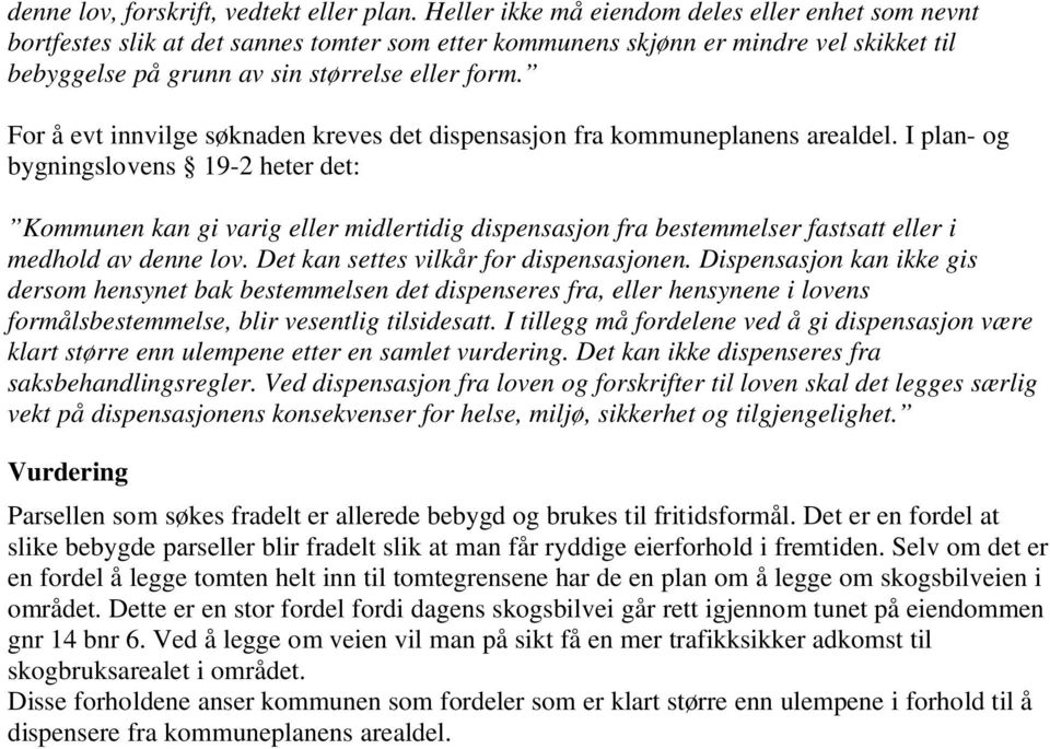 For å evt innvilge søknaden kreves det dispensasjon fra kommuneplanens arealdel.