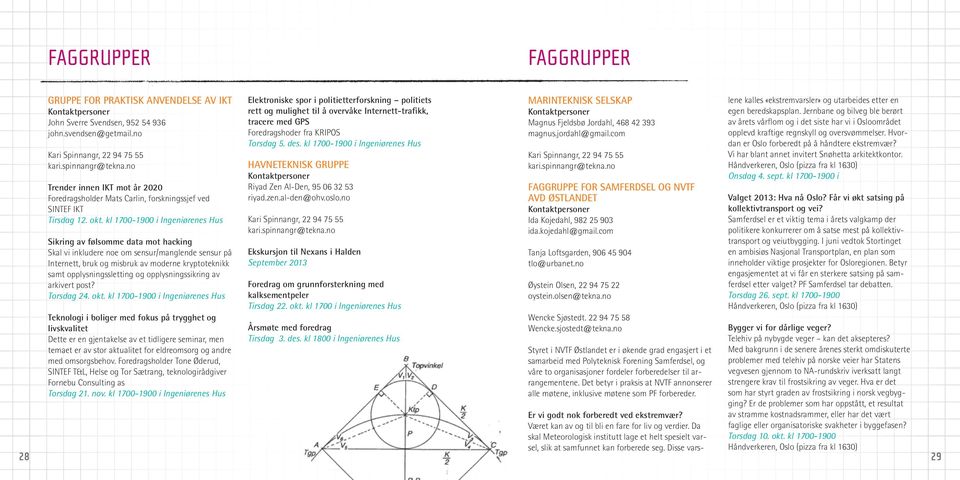 kl 1700-1900 i Ingeniørenes Hus Sikring av følsomme data mot hacking Skal vi inkludere noe om sensur/manglende sensur på Internett, bruk og misbruk av moderne kryptoteknikk samt opplysningssletting