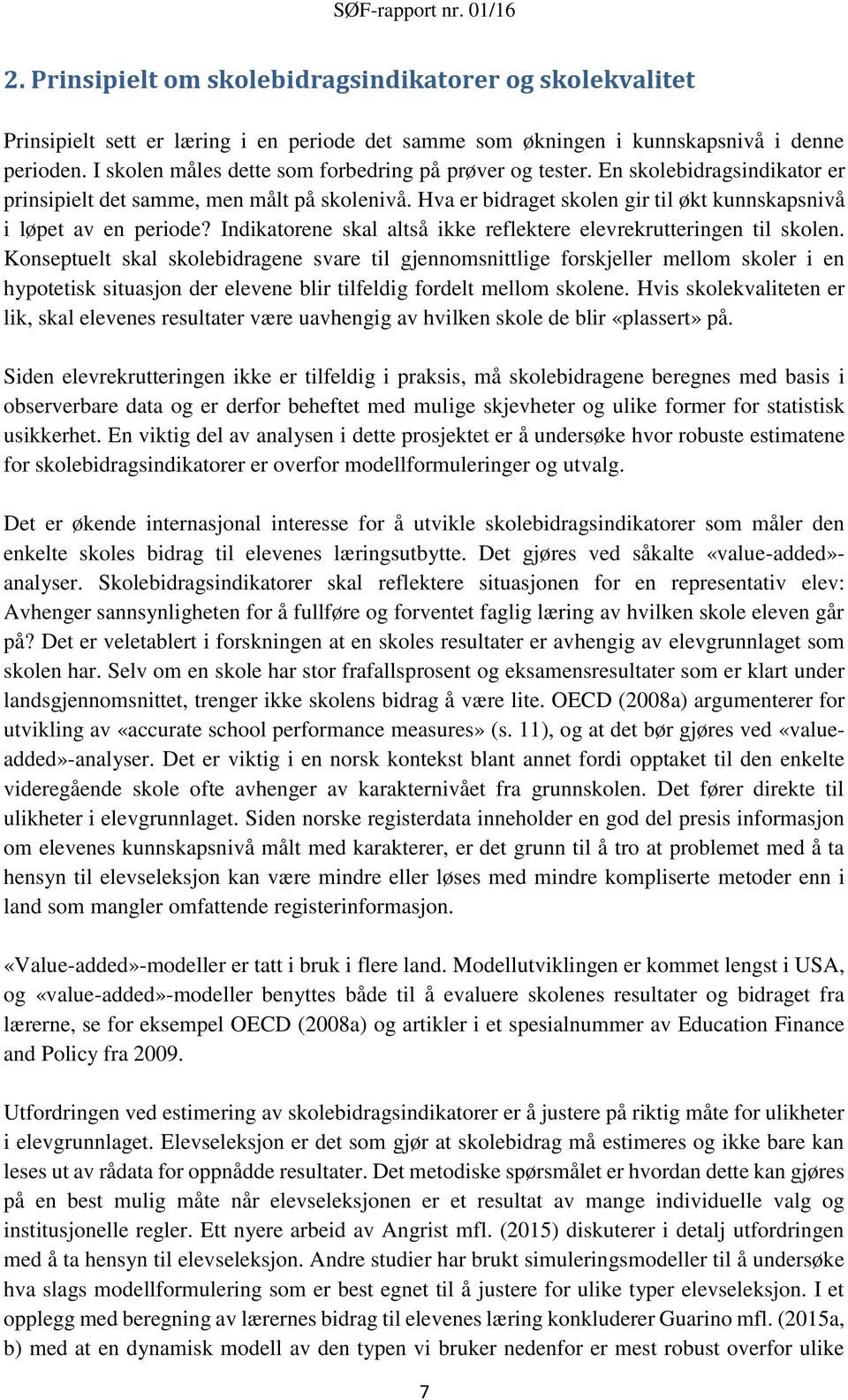 Hva er bidraget skolen gir til økt kunnskapsnivå i løpet av en periode? Indikatorene skal altså ikke reflektere elevrekrutteringen til skolen.