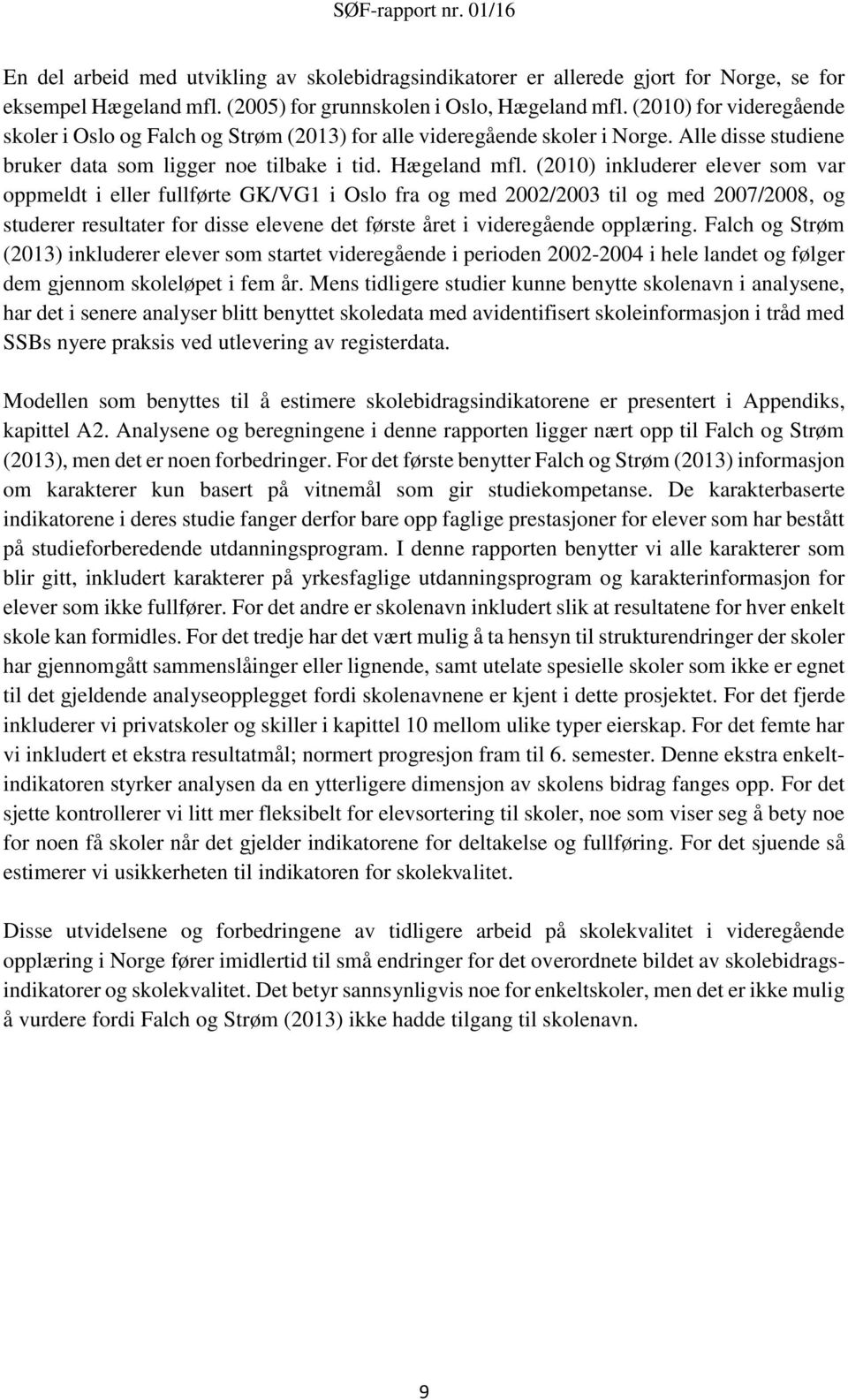 (2010) inkluderer elever som var oppmeldt i eller fullførte GK/VG1 i Oslo fra og med 2002/2003 til og med 2007/2008, og studerer resultater for disse elevene det første året i videregående opplæring.